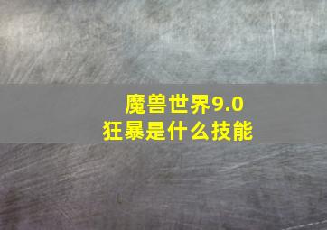 魔兽世界9.0 狂暴是什么技能